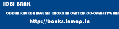 IDBI BANK  ODISHA KHURDA BEGUNIA KHORDHA CENTRAL CO-OPERATIVE BANK LTD  banks information 
